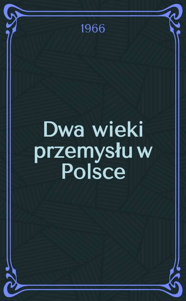 Dwa wieki przemysłu w Polsce : Zarys dziejów