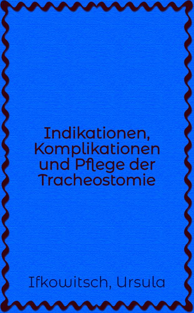 Indikationen, Komplikationen und Pflege der Tracheostomie : Inaug.-Diss. ... der Univ. des Saarlandes