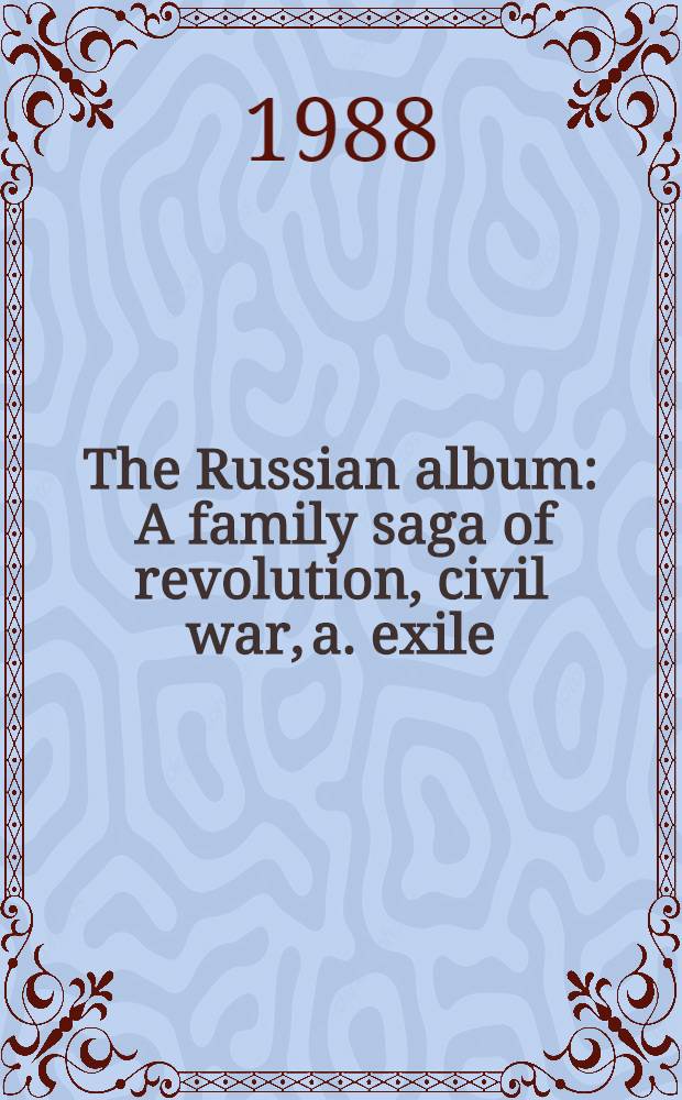 The Russian album : A family saga of revolution, civil war, a. exile