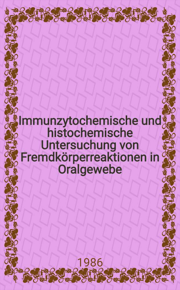 Immunzytochemische und histochemische Untersuchung von Fremdkörperreaktionen in Oralgewebe : Inaug.-Diss