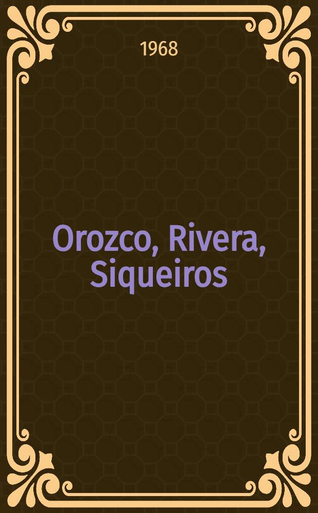 Orozco, Rivera, Siqueiros : Prin templele muralismului mexican