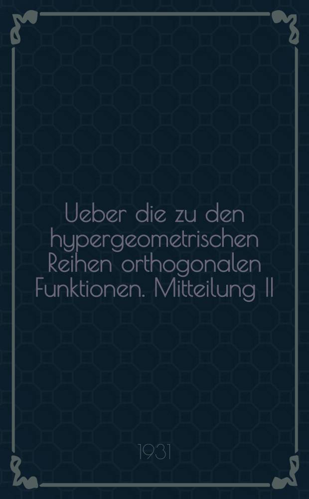 Ueber die zu den hypergeometrischen Reihen orthogonalen Funktionen. Mitteilung II