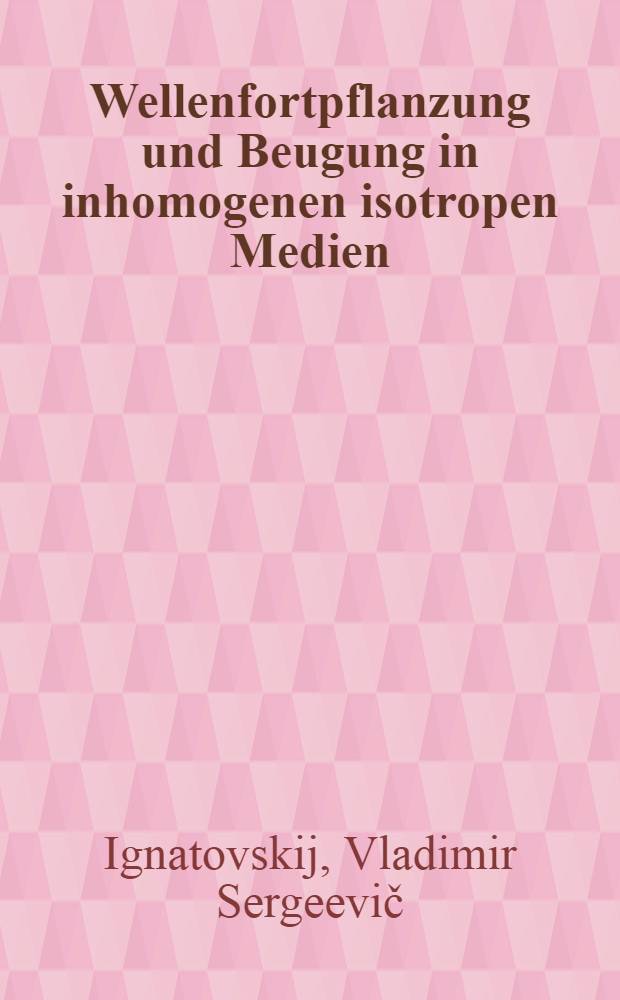 ... Wellenfortpflanzung und Beugung in inhomogenen isotropen Medien