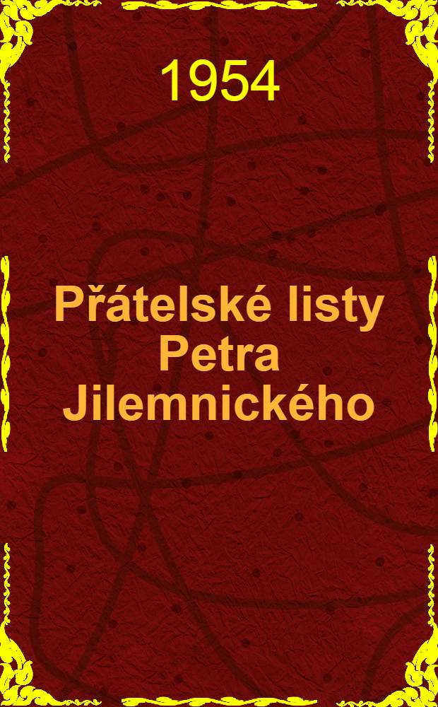 Přátelské listy Petra Jilemnického : (Korespondence z let 1929-1947)