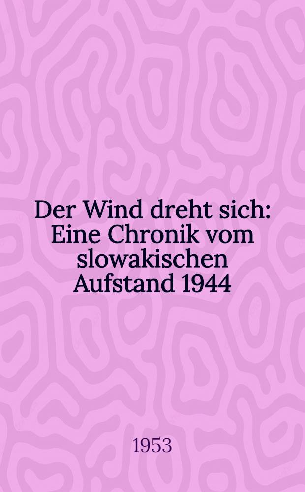 Der Wind dreht sich : Eine Chronik vom slowakischen Aufstand 1944