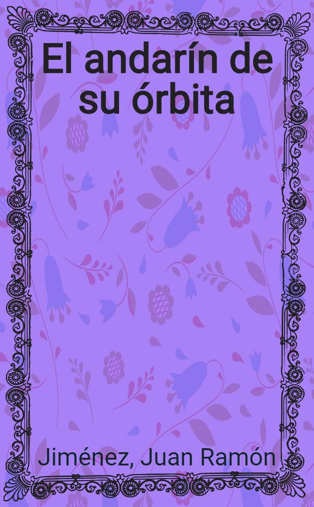 El andarín de su órbita : Selección de prosa crítica