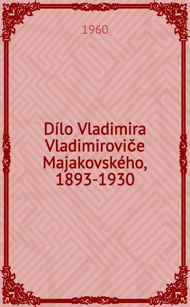 D&iacute;lo Vladimira Vladimiroviče Majakovsk&eacute;ho, 1893-1930 : Person&aacute;ln&iacute; bibliografie
