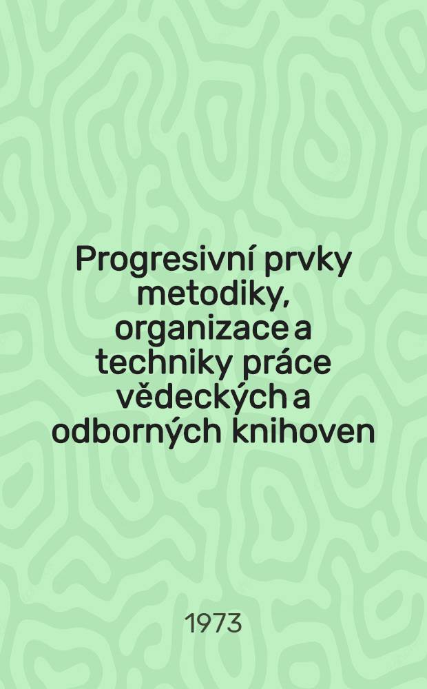 Progresivní prvky metodiky, organizace a techniky práce vědeckých a odborných knihoven
