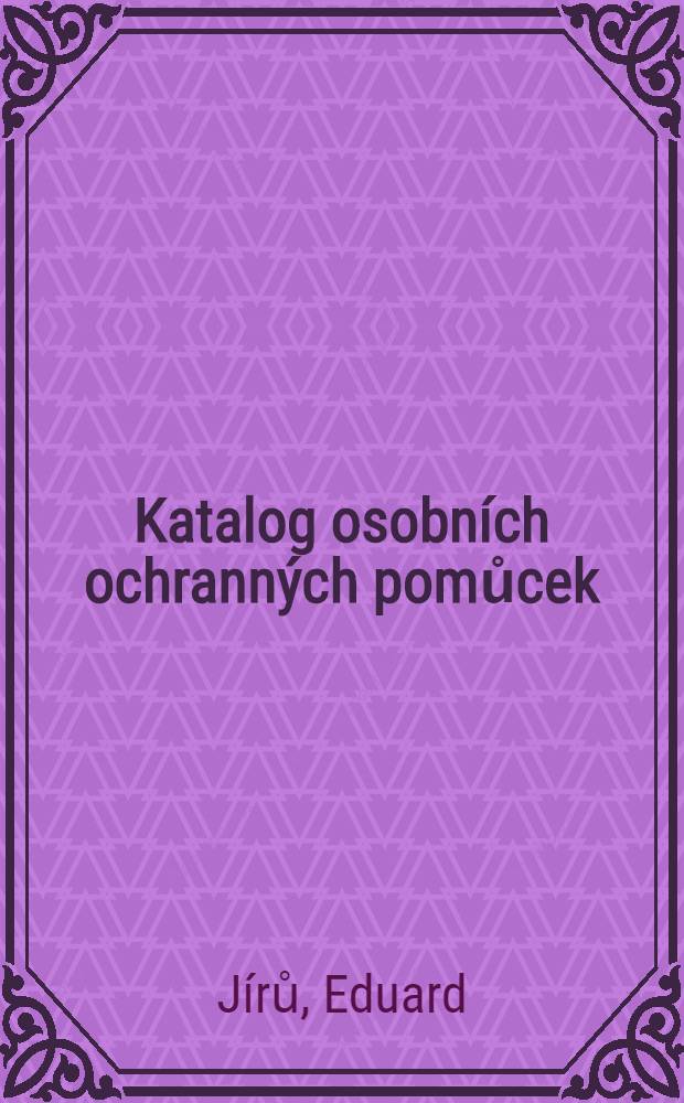Katalog osobn&iacute;ch ochrann&yacute;ch pomůcek : Př&iacute;ručka pro z&aacute;vodn&iacute; org&aacute;ny bezpečnosti pr&aacute;ce a pro pl&aacute;nov&aacute;n&iacute; potřeby osobn&iacute;ch ochrann&yacute;ch pomůcek v z&aacute;vodech