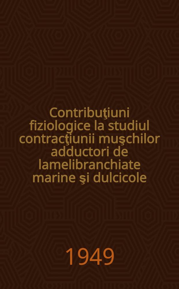 Contribuţiuni fiziologice la studiul contracţiunii muşchilor adductori de lamelibranchiate marine şi dulcicole