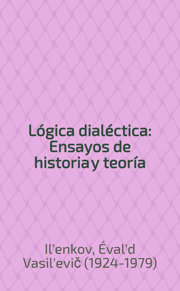 L&oacute;gica dial&eacute;ctica : Ensayos de historia y teor&iacute;a