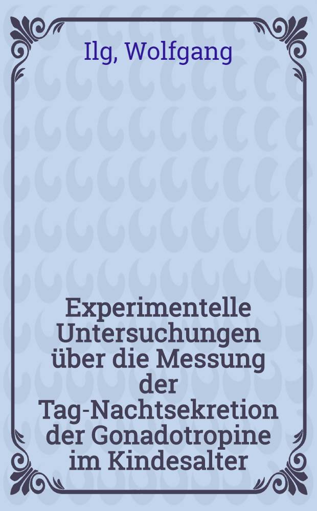 Experimentelle Untersuchungen über die Messung der Tag-Nachtsekretion der Gonadotropine im Kindesalter : Inaug.-Diss. ... der Med. Fak. der ... Univ. zu Tübingen