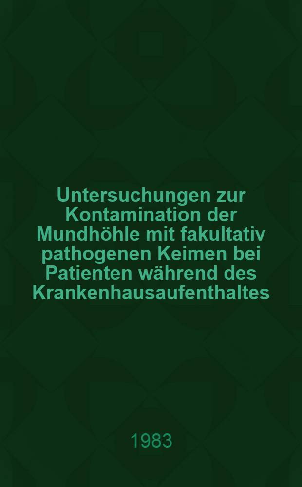 Untersuchungen zur Kontamination der Mundhöhle mit fakultativ pathogenen Keimen bei Patienten während des Krankenhausaufenthaltes : Inaug.-Diss