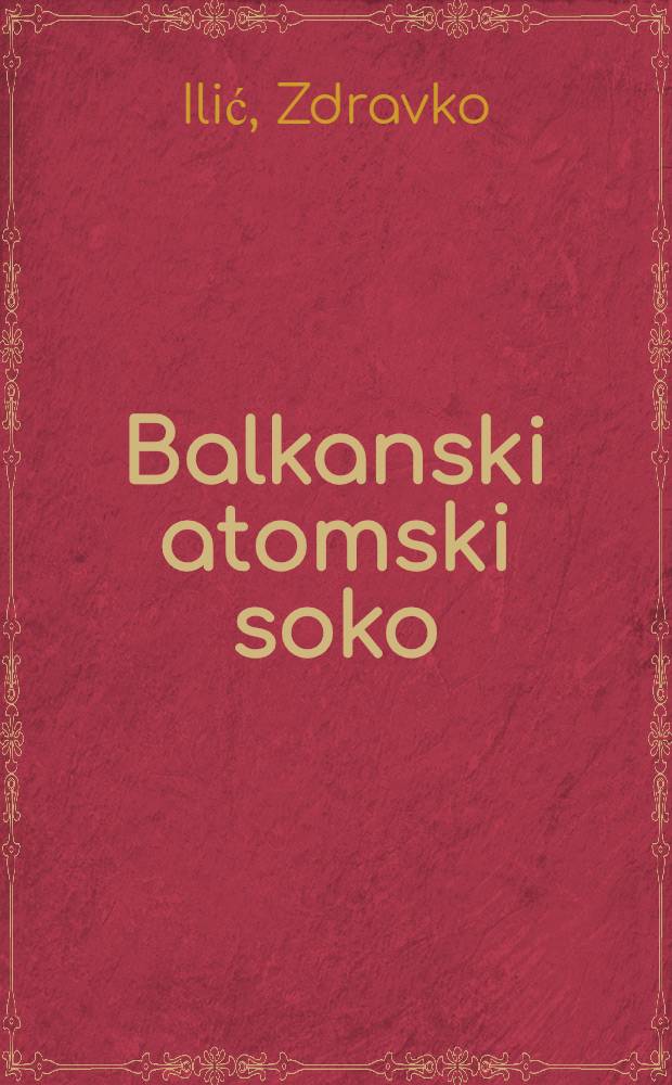 Balkanski atomski soko : Bezbednosne ekon., moralne i ekološke posledice gradnje atomskih elektrana