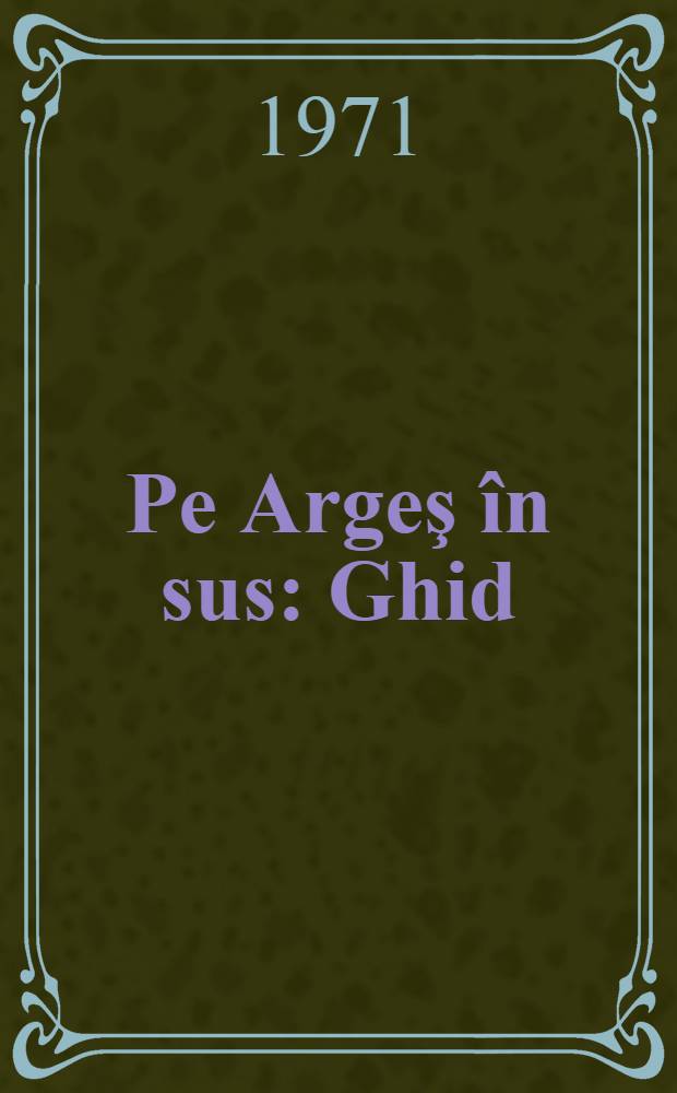 Pe Argeş în sus : Ghid