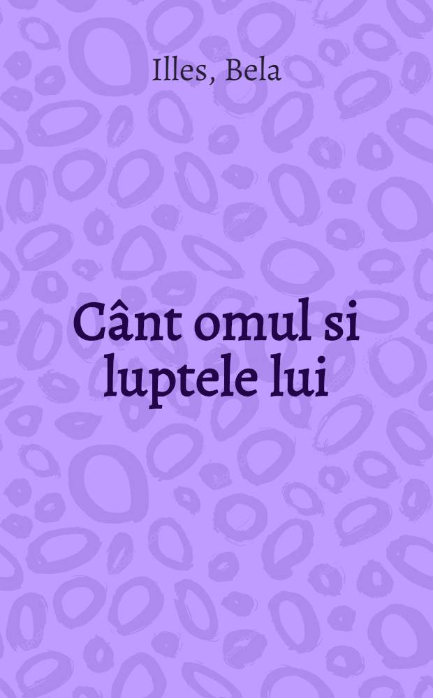 Cânt omul si luptele lui : Cu o prefaţă de László Földes