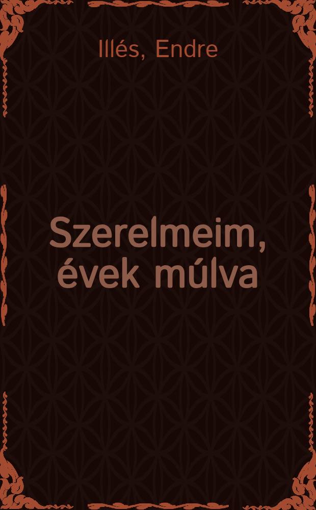 Szerelmeim, évek múlva : Esszék