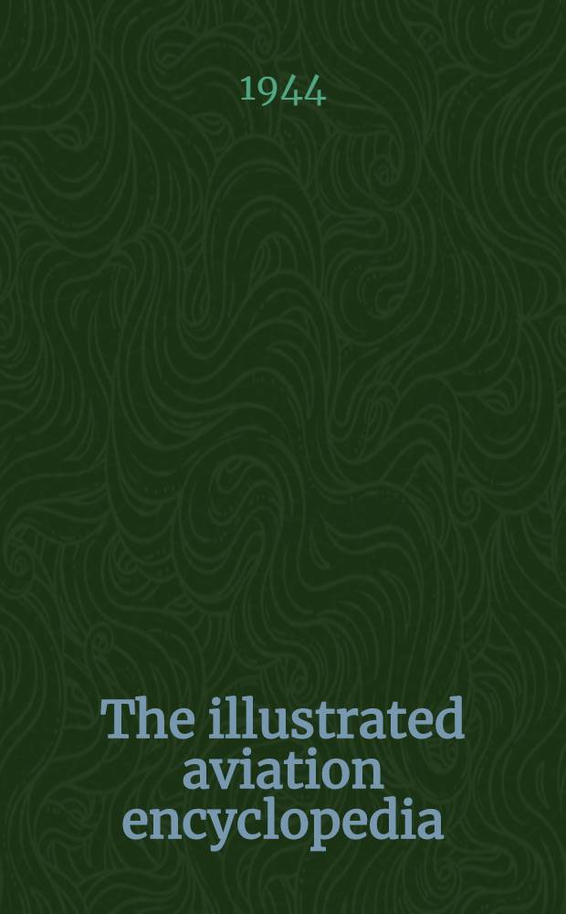 The illustrated aviation encyclopedia : Edited by aviation research associates