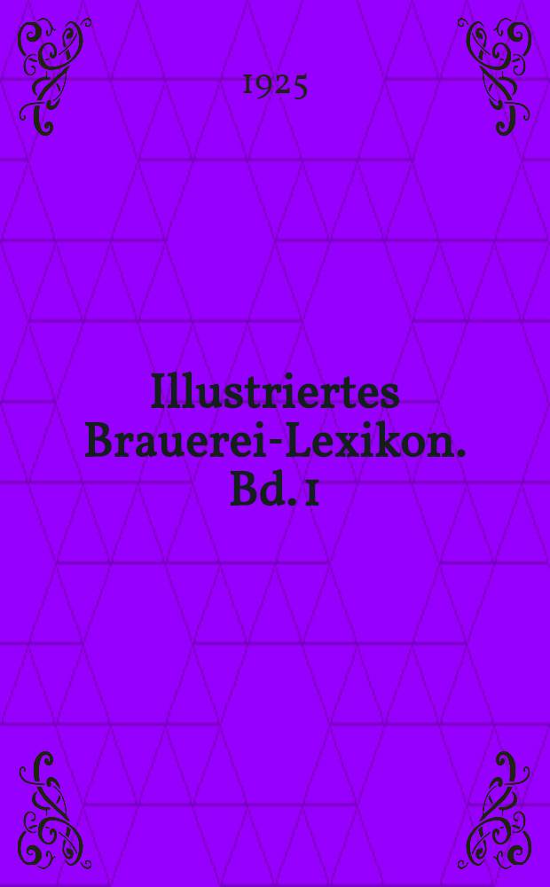Illustriertes Brauerei-Lexikon. Bd. 1