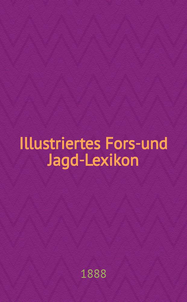 Illustriertes Forst- und Jagd-Lexikon : Mit 580 in den Text gedruckten Abb