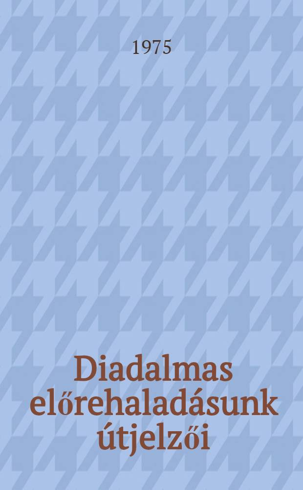 Diadalmas előrehalad&aacute;sunk &uacute;tjelzői