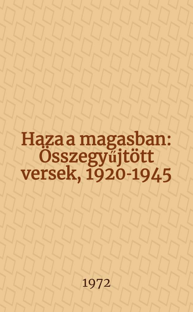 Haza a magasban : Összegyűjtött versek, 1920-1945