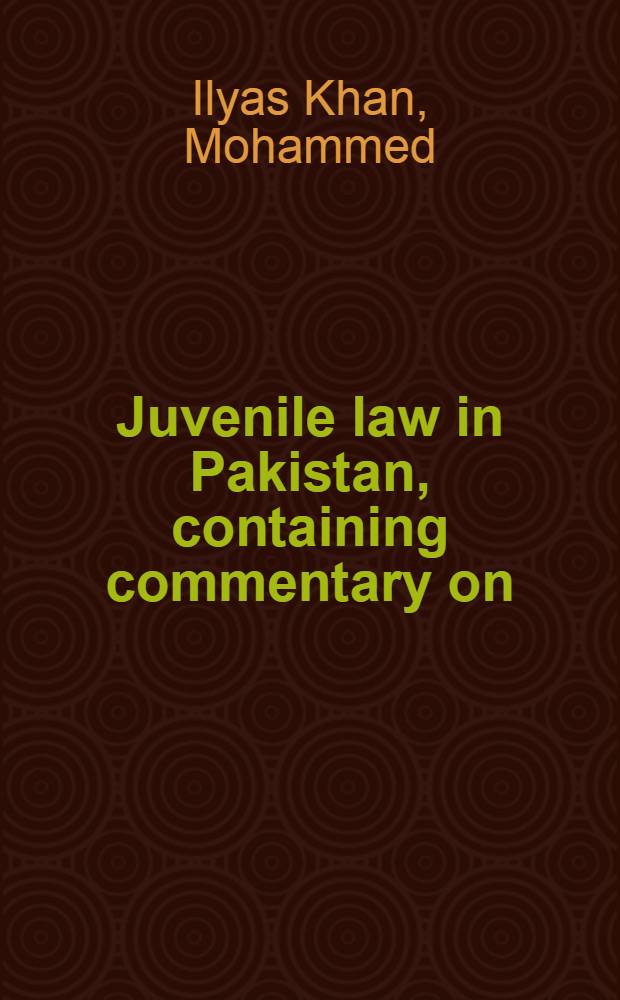 Juvenile law in Pakistan, containing commentary on: Bombay children act, Punjab children act, Punjab youthful offenders act, Bengal children act, Reformatory schools act, W. P. juvenile ordinance