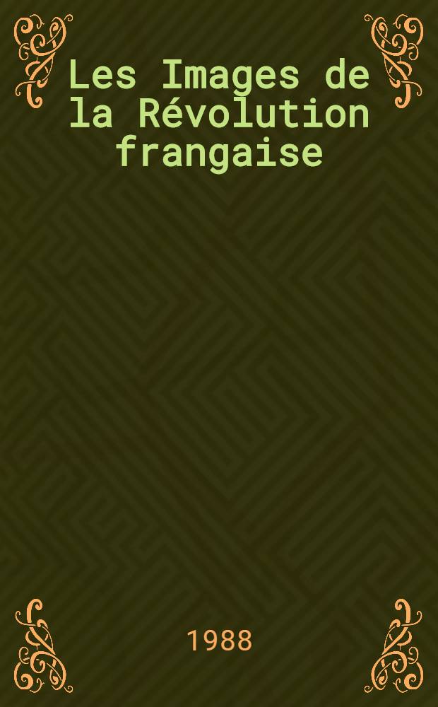 Les Images de la Révolution frangaise : Actes du Colloque des 25-27 oct. 1985 tenu en Sorbonne