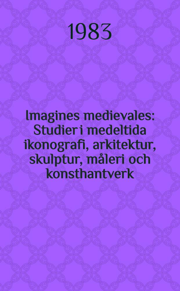 Imagines medievales : Studier i medeltida ikonografi, arkitektur, skulptur, måleri och konsthantverk