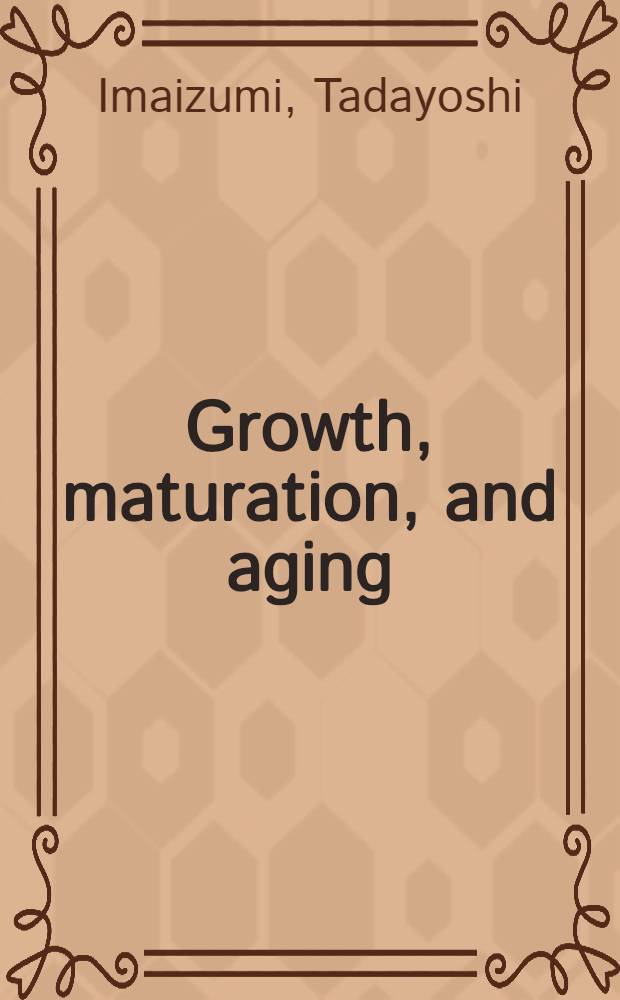 Growth, maturation, and aging : An etiology