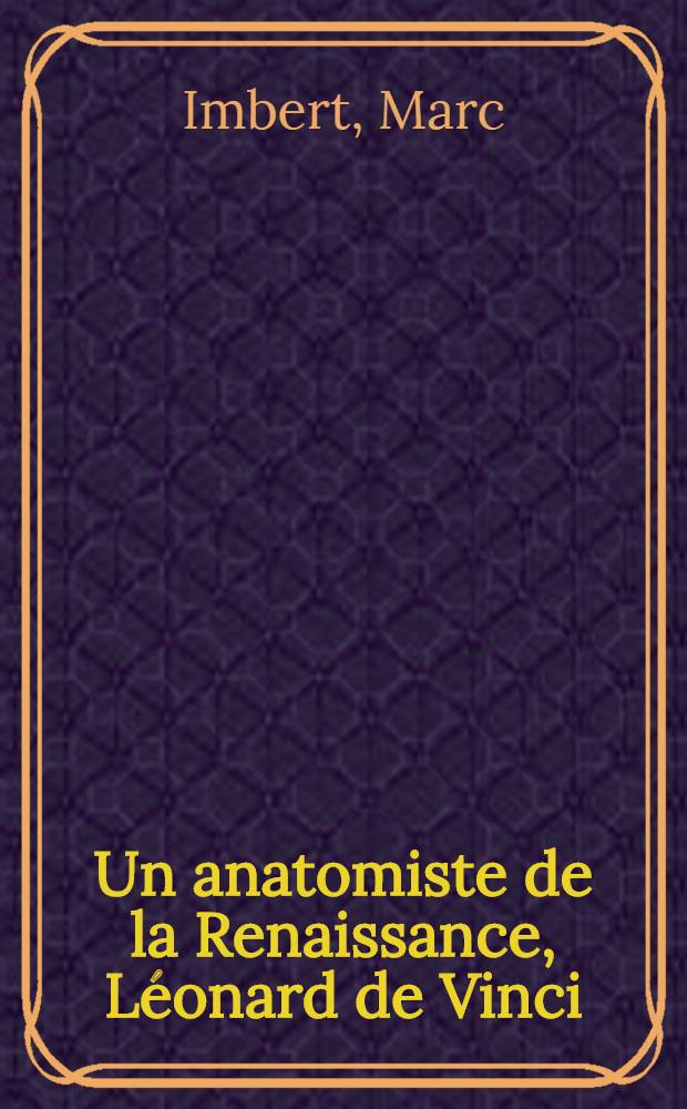 Un anatomiste de la Renaissance, Léonard de Vinci : Thèse présentée ... pour obtenir le grade de docteur en méd