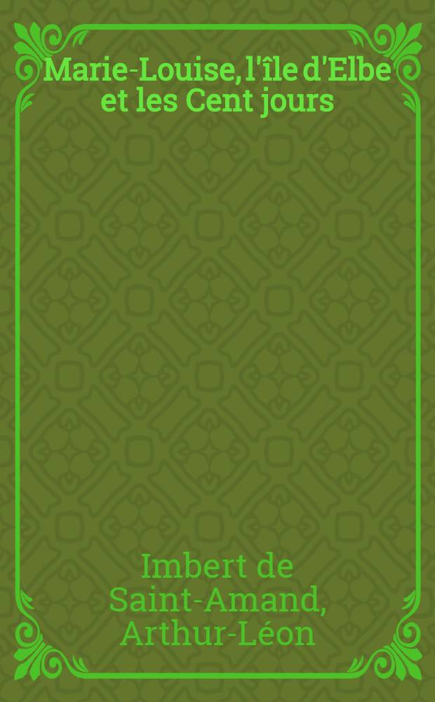 ... Marie-Louise, l'île d'Elbe et les Cent jours