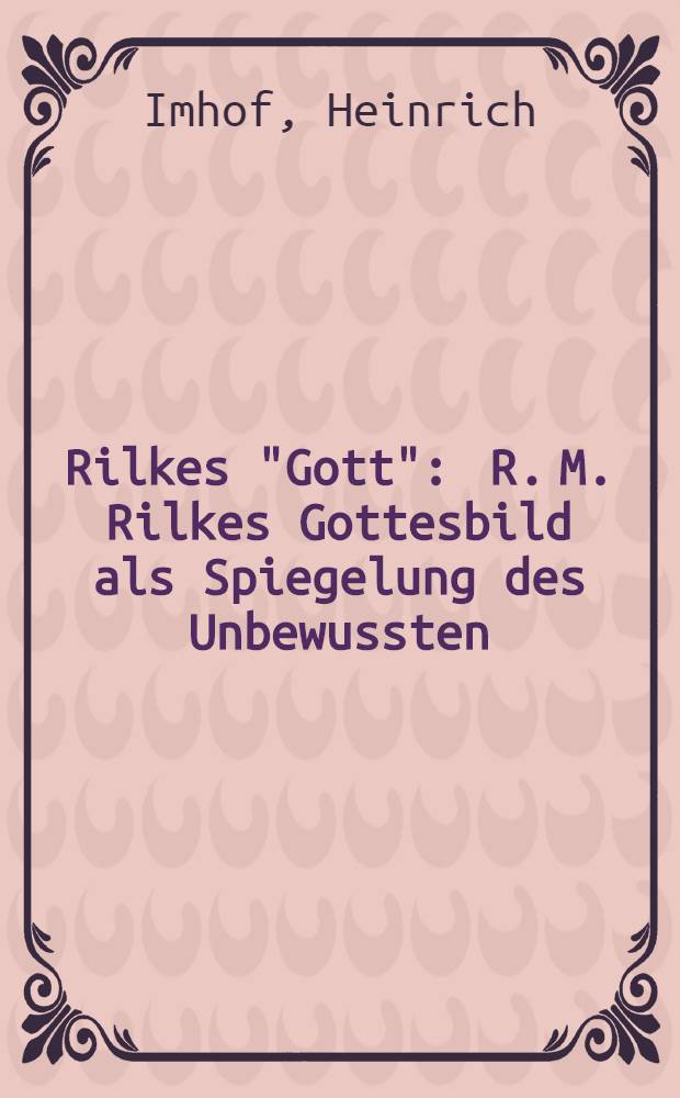 Rilkes "Gott" : R. M. Rilkes Gottesbild als Spiegelung des Unbewussten