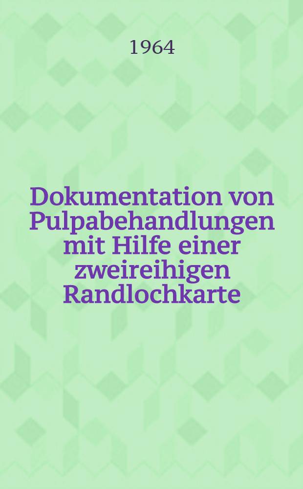 Dokumentation von Pulpabehandlungen mit Hilfe einer zweireihigen Randlochkarte : Inaug.-Diss. ... einer ... Med. Fakultät der ... Univ. zu Tübingen