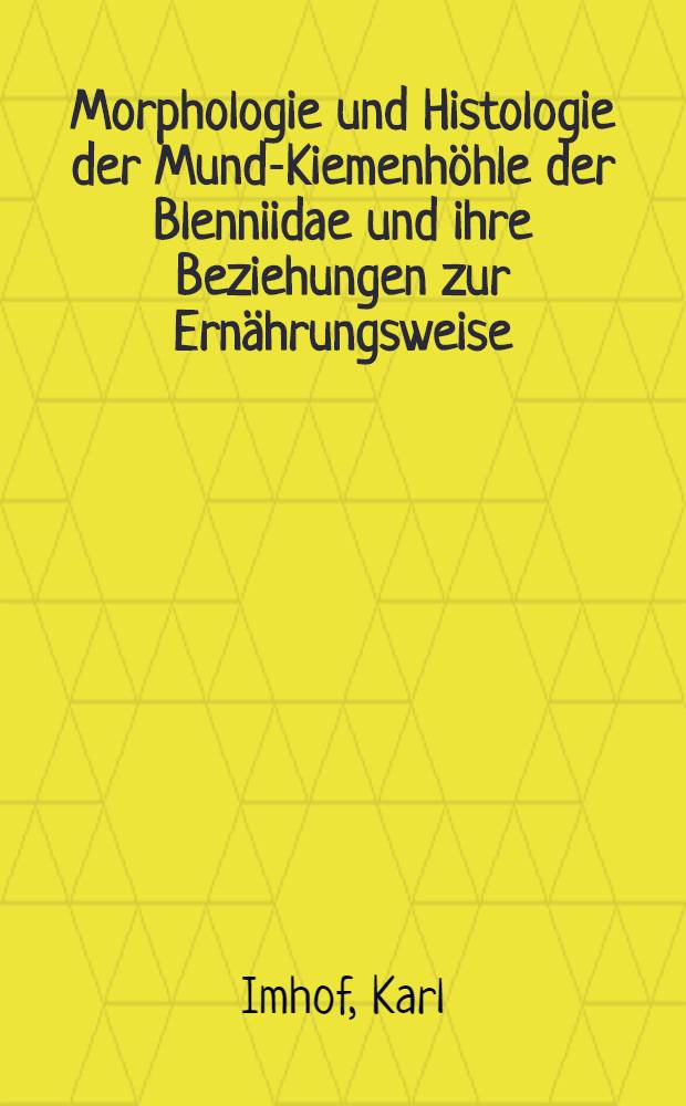 Morphologie und Histologie der Mund-Kiemenhöhle der Blenniidae und ihre Beziehungen zur Ernährungsweise : Inaug.-Diss. zur Erlangung der Doktorwürde ... der Univ. zu Tübingen