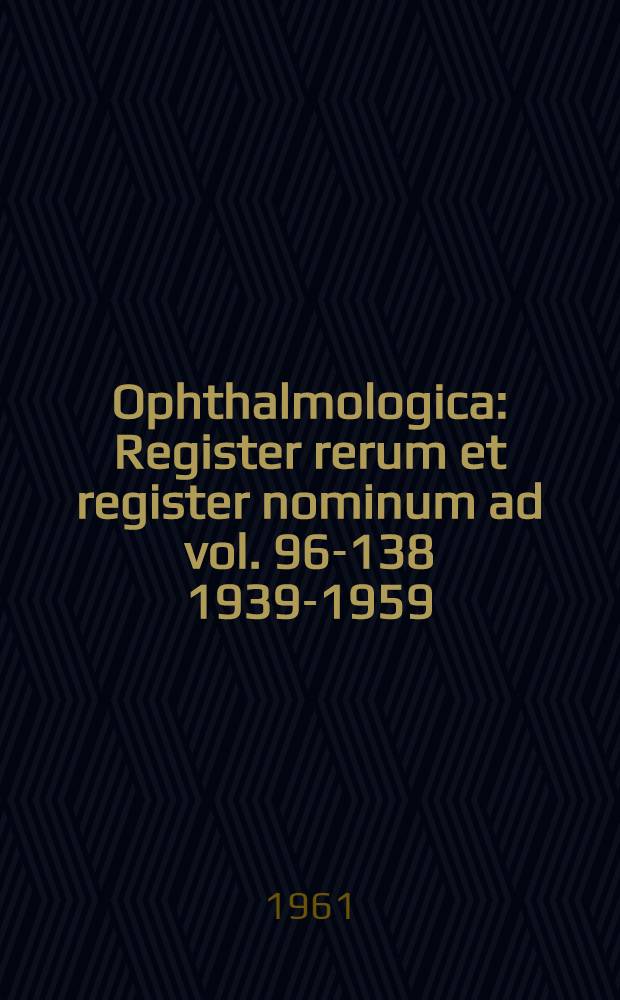 Ophthalmologica : Register rerum et register nominum ad vol. 96-138 1939-1959
