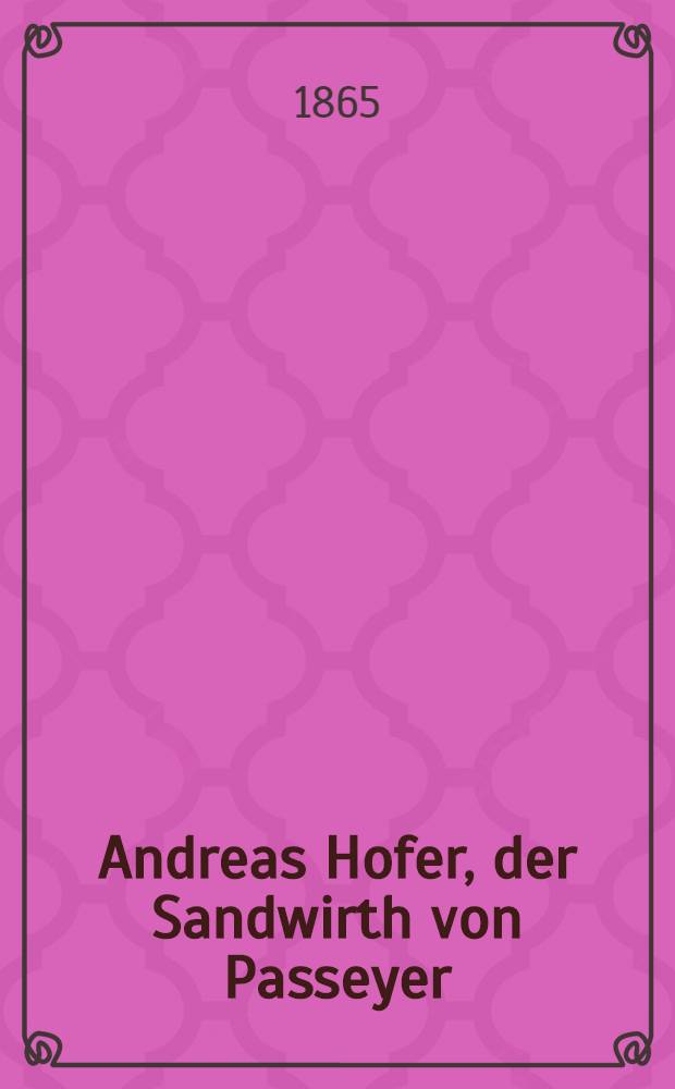 Andreas Hofer, der Sandwirth von Passeyer : Ein Trauerspiel