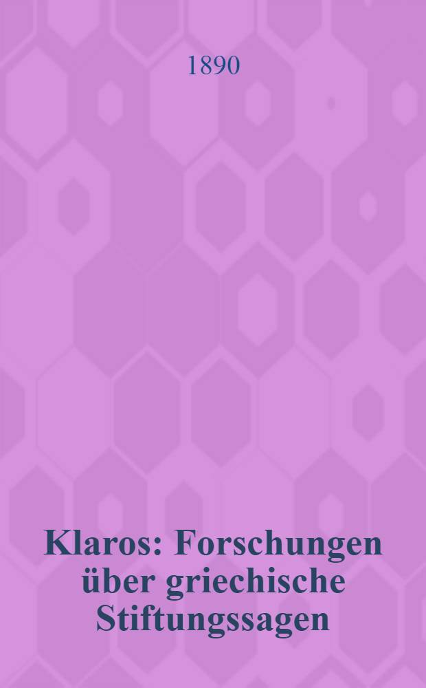 [Klaros : Forschungen &uuml;ber griechische Stiftungssagen