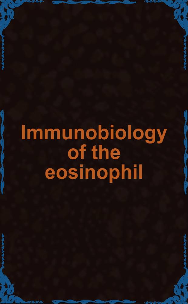 Immunobiology of the eosinophil : Proc. of the First Intern. symp. on immunobiology of the eosinophil, held Nov. 27-28, 1981 in Fukuoka, Japan