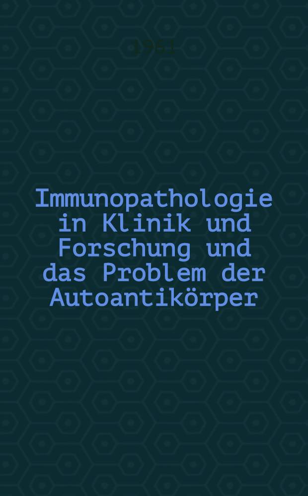 Immunopathologie in Klinik und Forschung und das Problem der Autoantikörper
