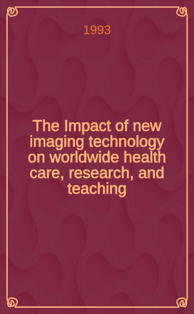 The Impact of new imaging technology on worldwide health care, research, and teaching