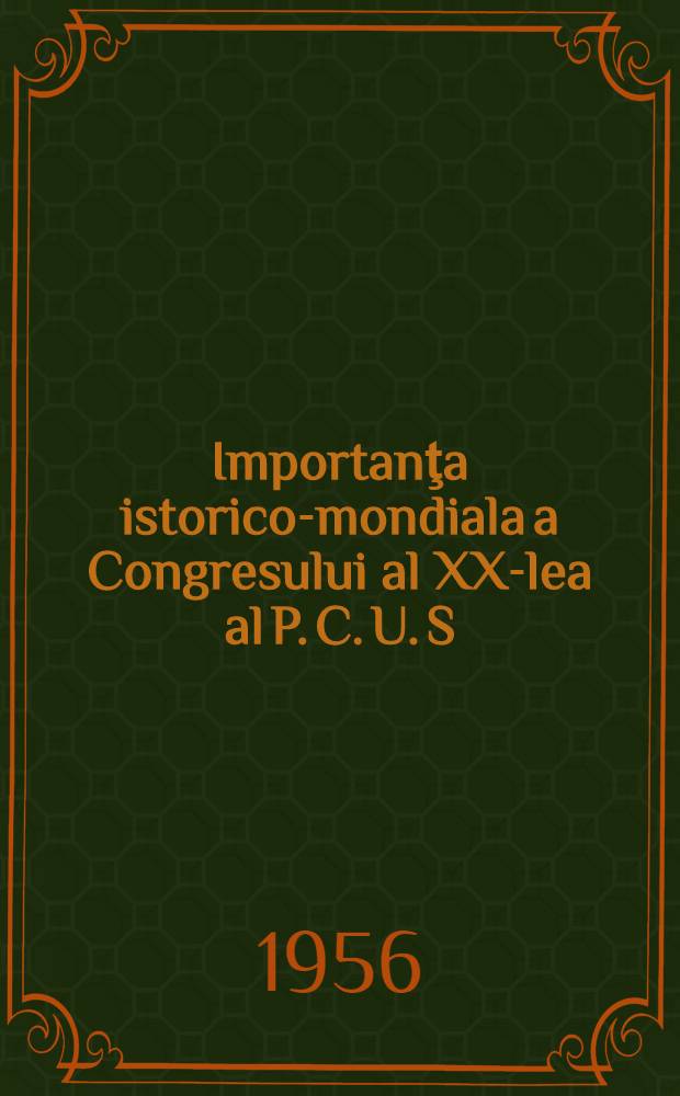 Importanţa istorico-mondiala a Congresului al XX-lea al P. C. U. S : (Conferinţă)