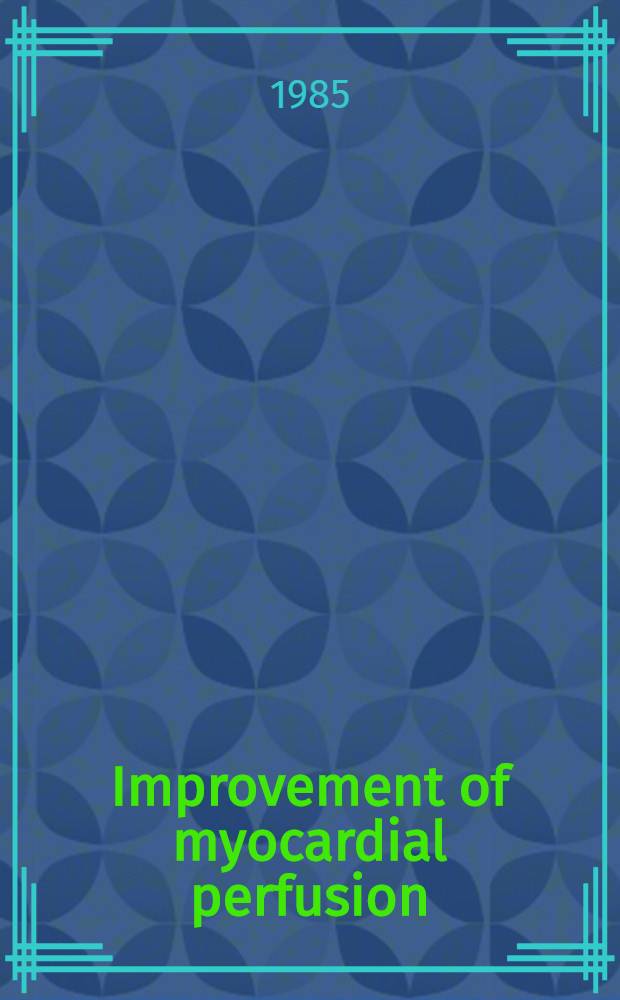 Improvement of myocardial perfusion : Thrombolysis, angioplasty, bypasssurgery : Based on the papers of the Symp. held in Mainz, Germany, from Sept. 27-29, 1984