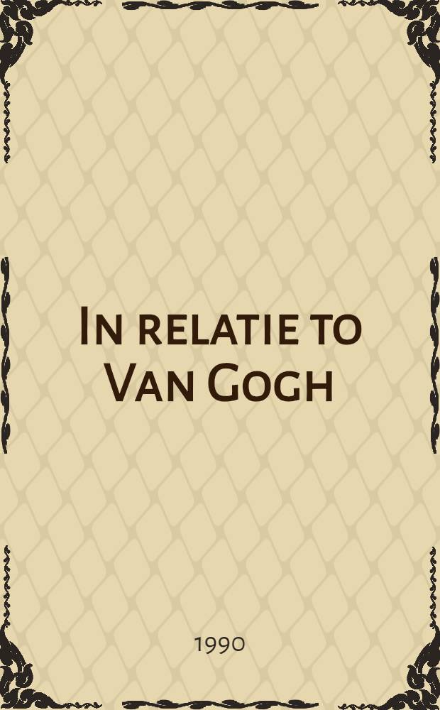 In relatie to Van Gogh = In relation to Van Gogh : Fot. van tijdgenoten : Catalogus van de Tentoonstelling, Stedelijk museum Amsterdam, 30.3.1990-29.7.1990