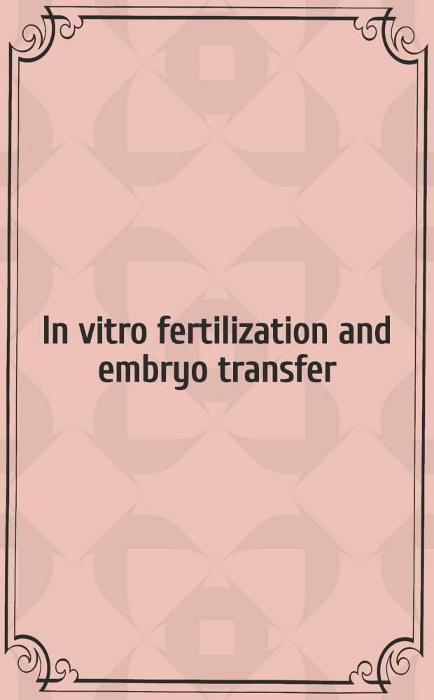 In vitro fertilization and embryo transfer : A man. of basic techniques : Based on the Second Annu. at workshop on lab. techniques in in vitro fertilization a. embryo culture, Aug. 20-24, 1985