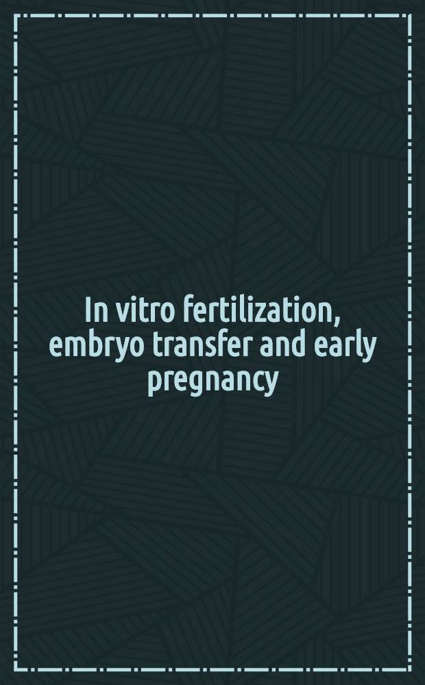 In vitro fertilization, embryo transfer and early pregnancy : Themes from the XIth World congr. on fertility a. sterility, Dublin, June 1983