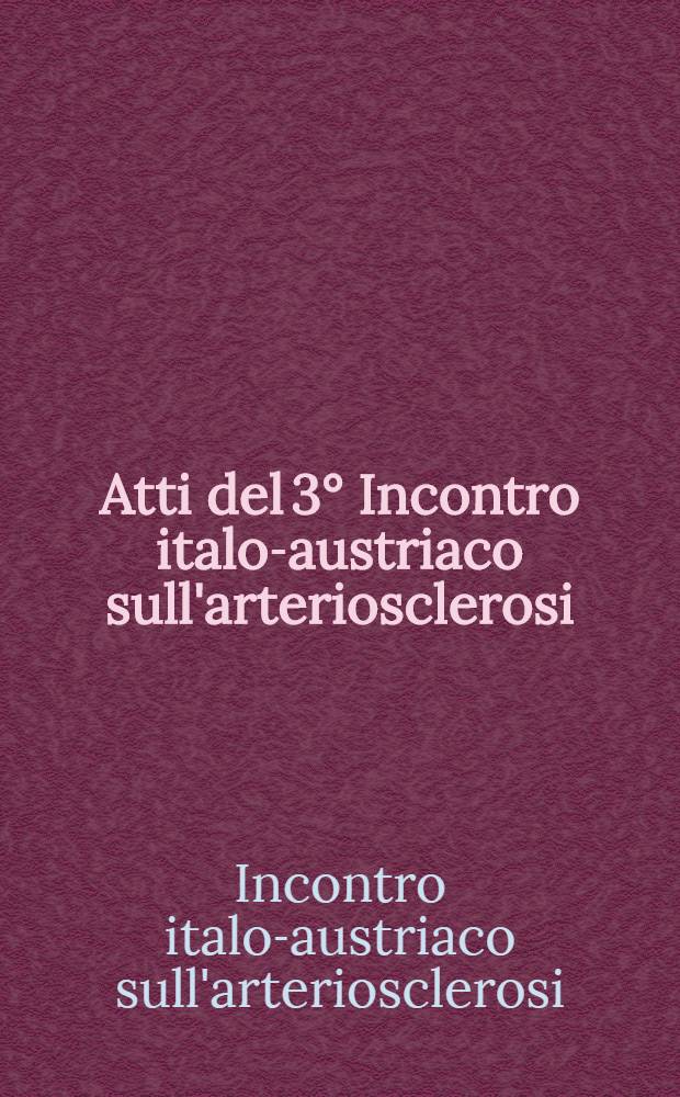 Atti del 3° Incontro italo-austriaco sull'arteriosclerosi = Proceedings of the 3rd Italian-Austrian meeting on atherosclerosis