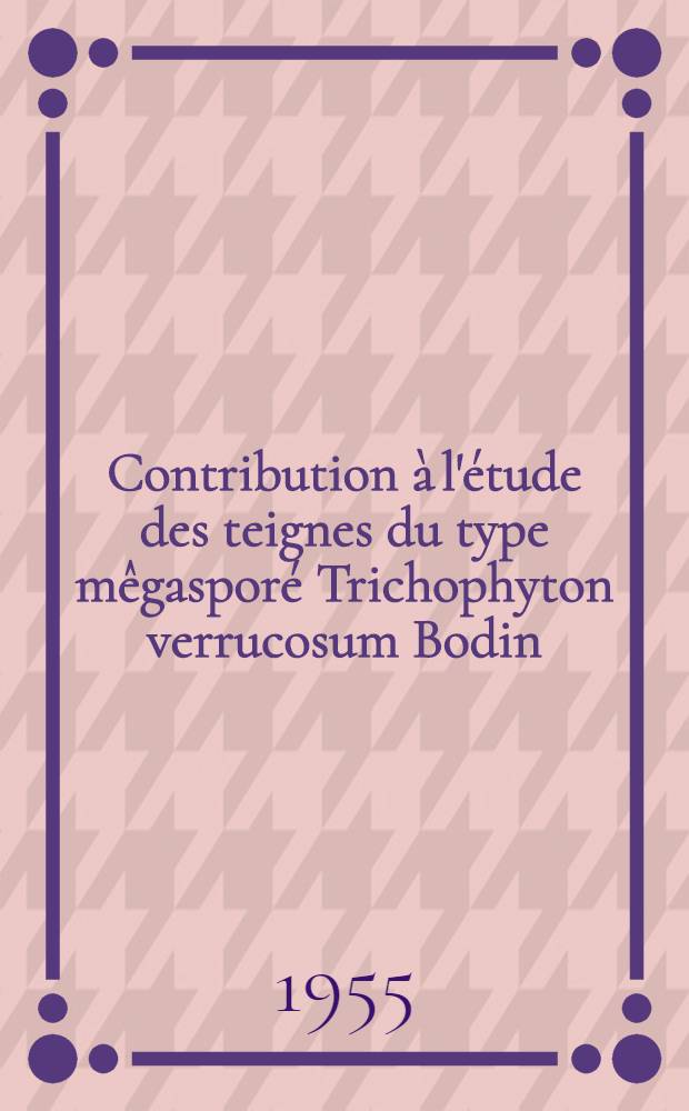 Contribution à l'étude des teignes du type mêgasporé Trichophyton verrucosum Bodin : Thèse, présentée ... pour obtenir le grade de docteur de l'Univ. (mention: pharmacie)