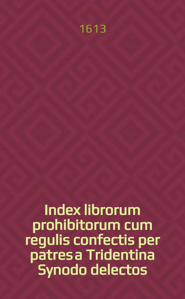 Index librorum prohibitorum cum regulis confectis per patres a Tridentina Synodo delectos : Auetoritate Pii quarti primum editus : Postea vero à Syxto V. auctus : El nunc demum s. d. n. Clementis papae VIII iussu recognitus et publicatus : Instructione adiecta de exequendae prohibitionis, deque sincere, emendandi et imprimendi libros ratione