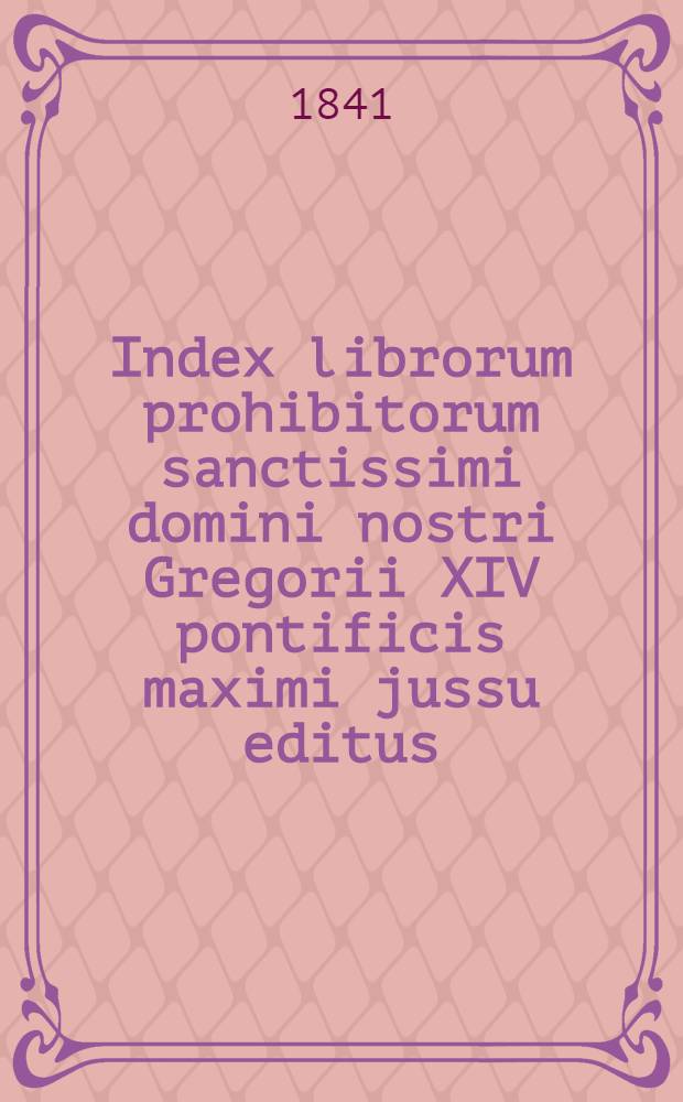 Index librorum prohibitorum sanctissimi domini nostri Gregorii XIV pontificis maximi jussu editus